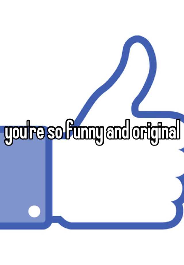 you-re-so-funny-and-original