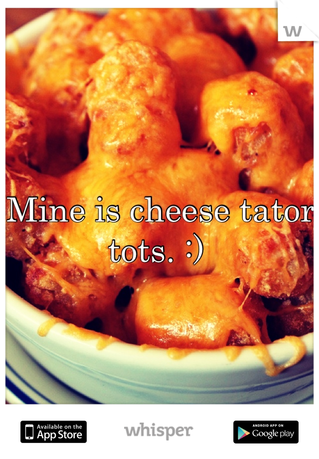 Mine is cheese tator tots. :) 