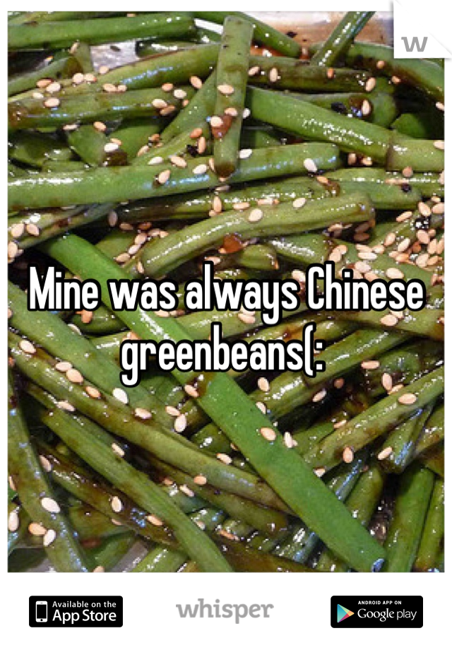 Mine was always Chinese greenbeans(: 