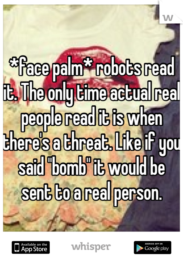 *face palm* robots read it. The only time actual real people read it is when there's a threat. Like if you said "bomb" it would be sent to a real person.