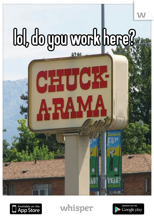 lol, do you work here?