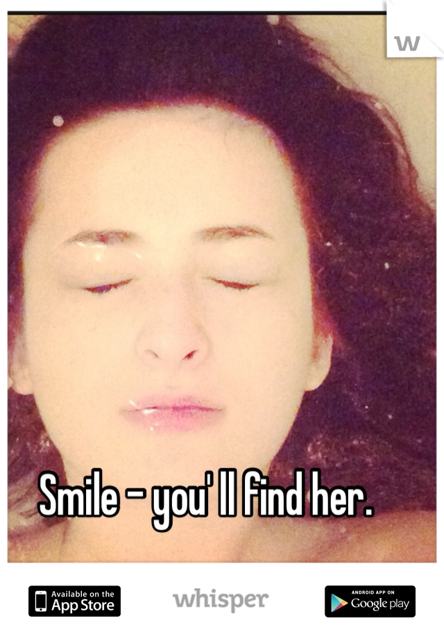 Smile - you' ll find her. 