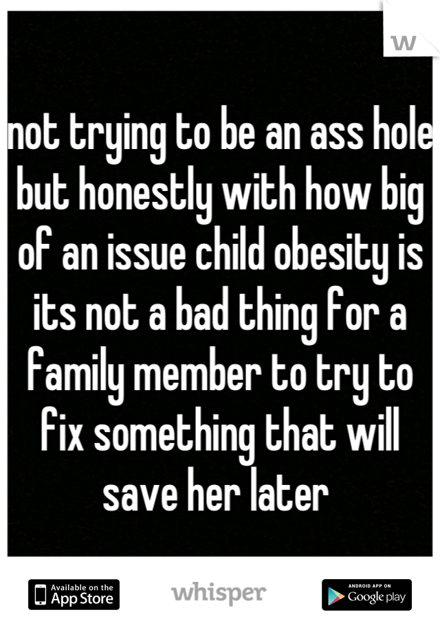 not trying to be an ass hole but honestly with how big of an issue child obesity is its not a bad thing for a family member to try to fix something that will save her later 