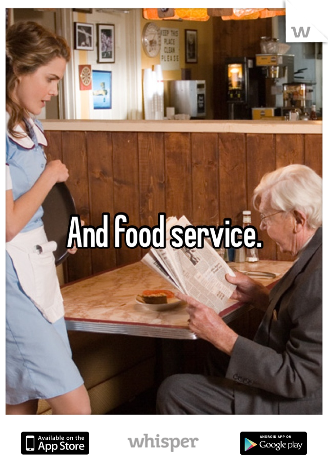 And food service. 