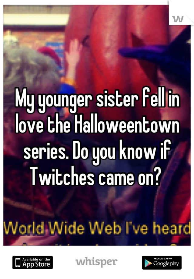 My younger sister fell in love the Halloweentown series. Do you know if Twitches came on? 