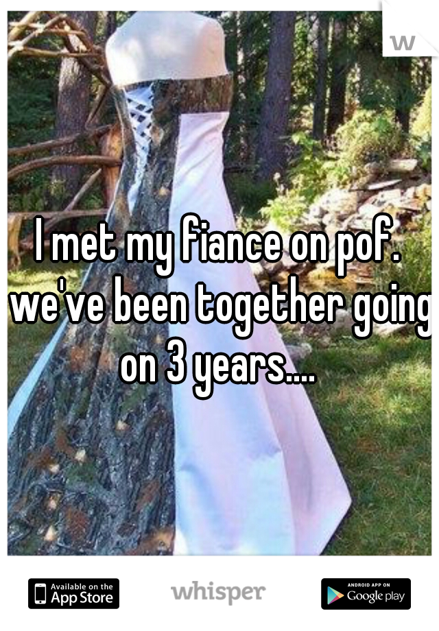 I met my fiance on pof. we've been together going on 3 years.... 