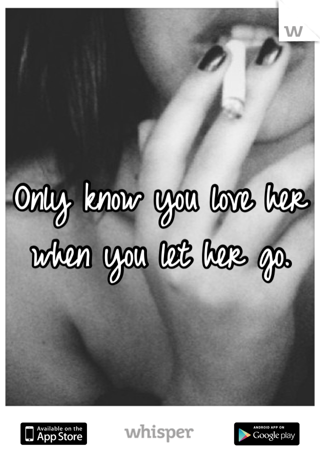 Only know you love her when you let her go. 
