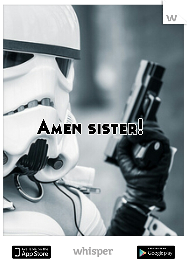 Amen sister! 