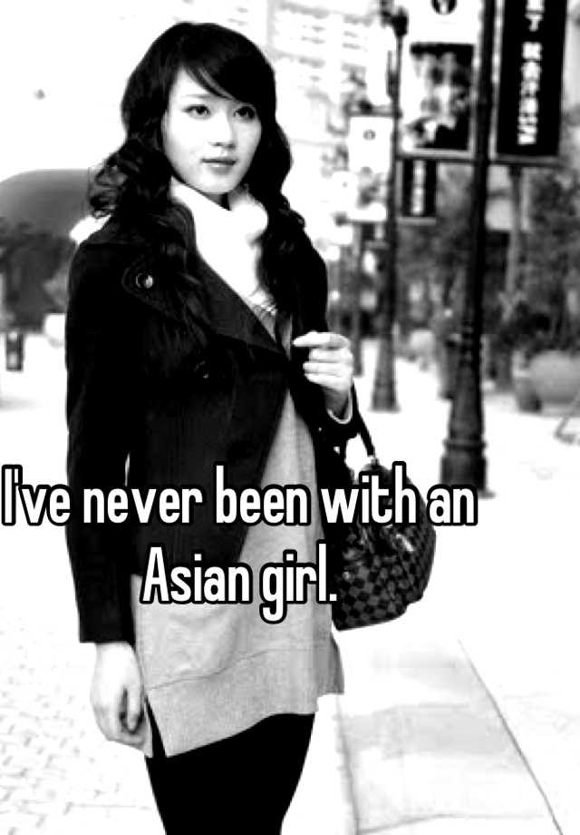 i-ve-never-been-with-an-asian-girl