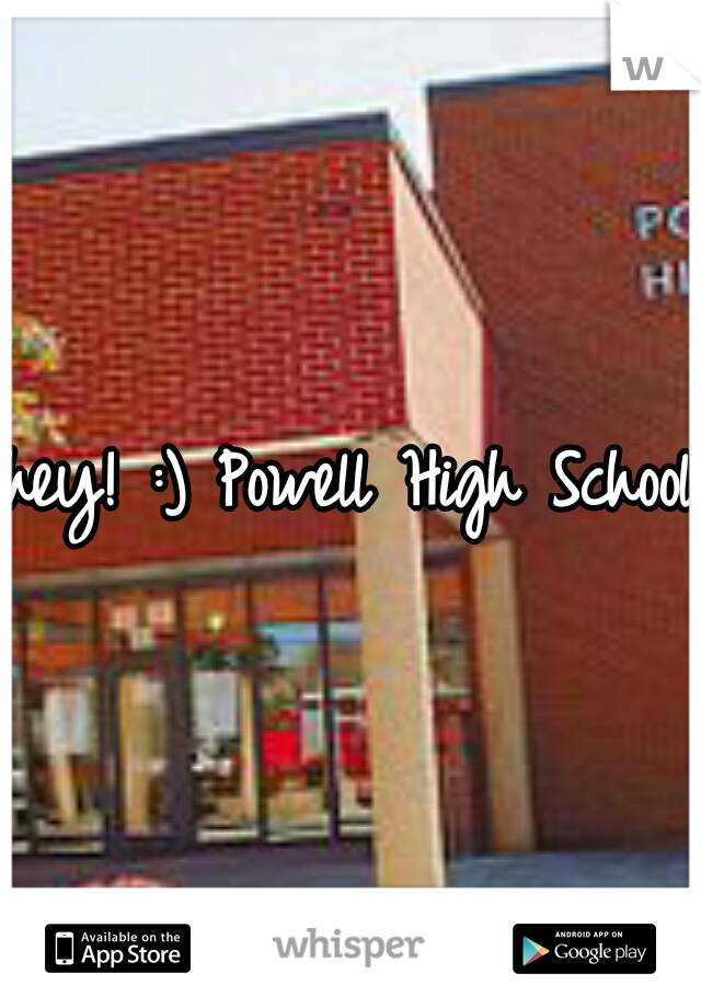 hey! :) Powell High School