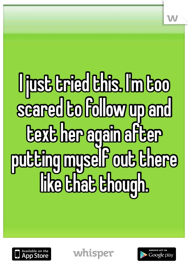 I just tried this. I'm too scared to follow up and text her again after putting myself out there like that though. 