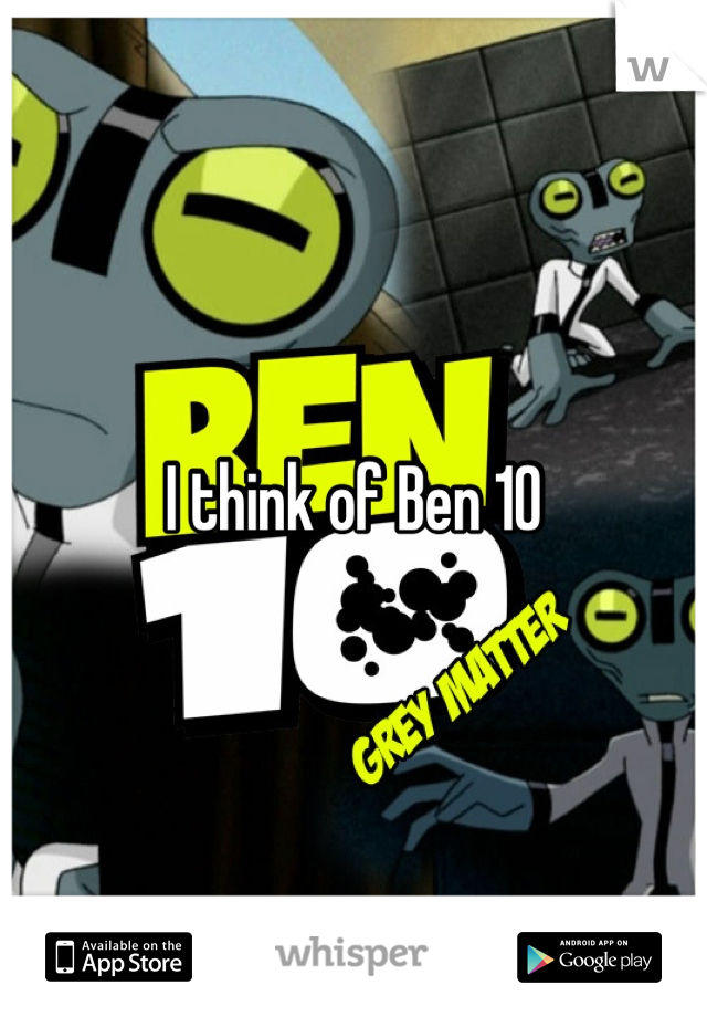 I think of Ben 10