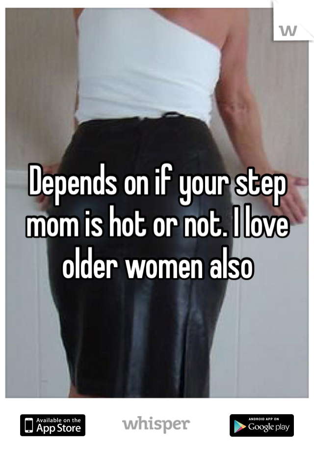 Depends On If Your Step Mom Is Hot Or Not I Love Older Women Also