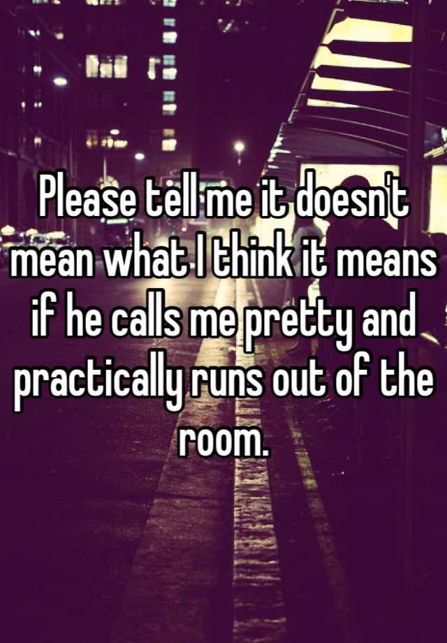 please-tell-me-it-doesn-t-mean-what-i-think-it-means-if-he-calls-me