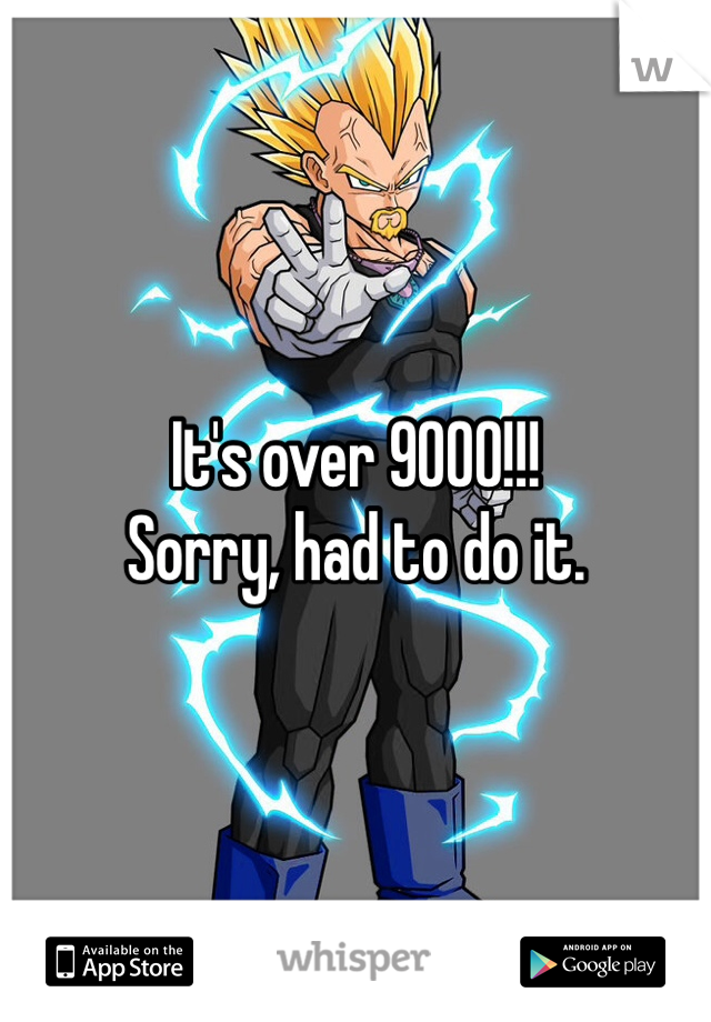 It's over 9000!!!
Sorry, had to do it.