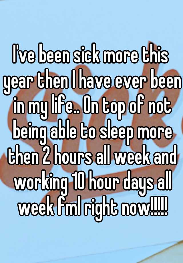 i-ve-been-sick-more-this-year-then-i-have-ever-been-in-my-life-on-top