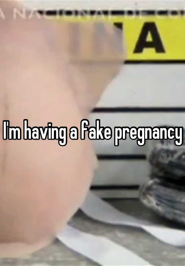 I'm having a fake pregnancy 