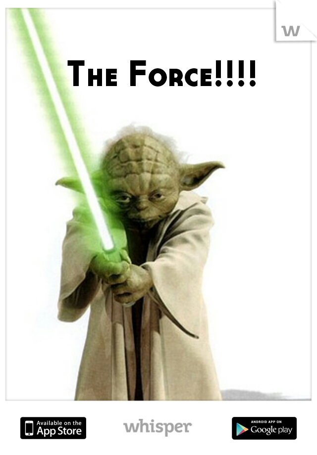 The Force!!!! 