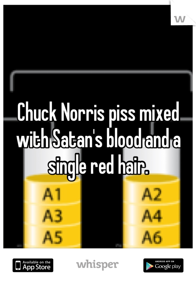 Chuck Norris piss mixed with Satan's blood and a single red hair.