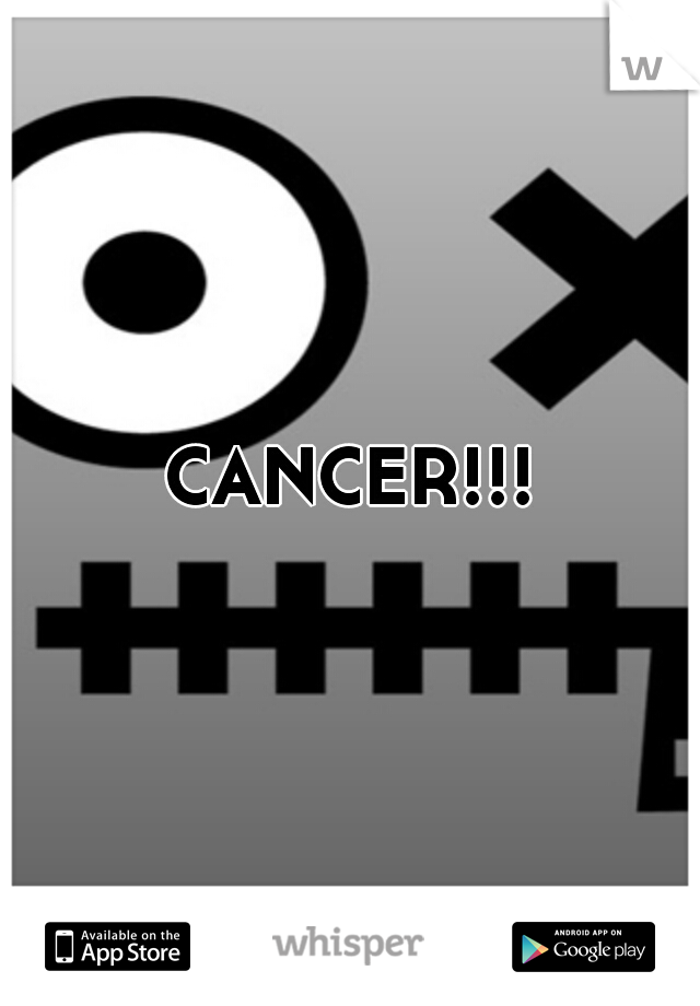 CANCER!!!