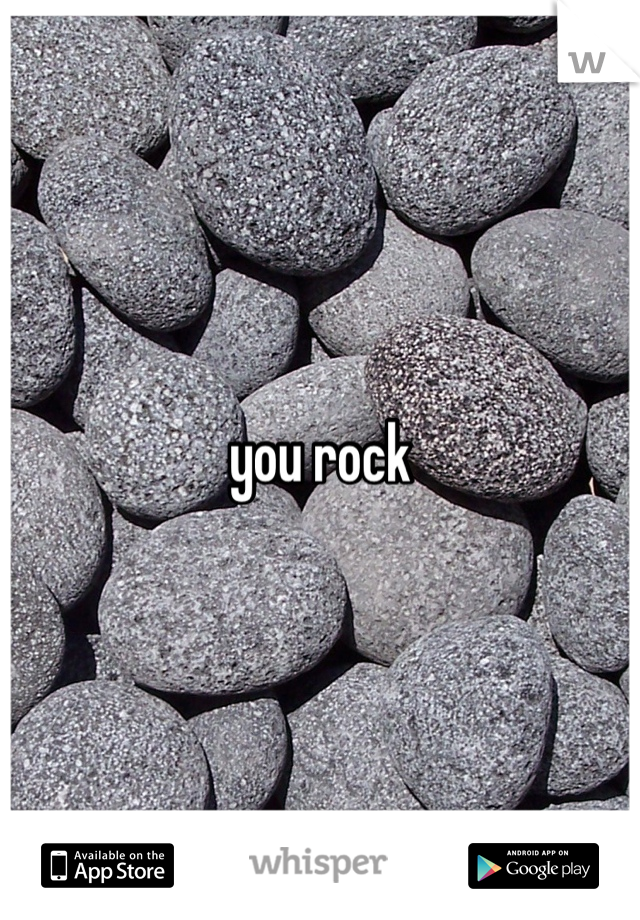 you rock