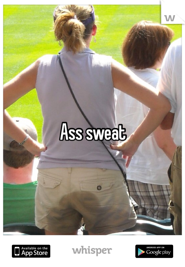 Ass sweat
