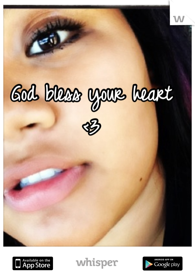 God bless your heart 
<3