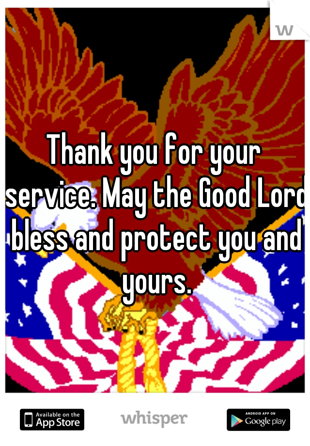 Thank you for your service. May the Good Lord bless and protect you and yours.