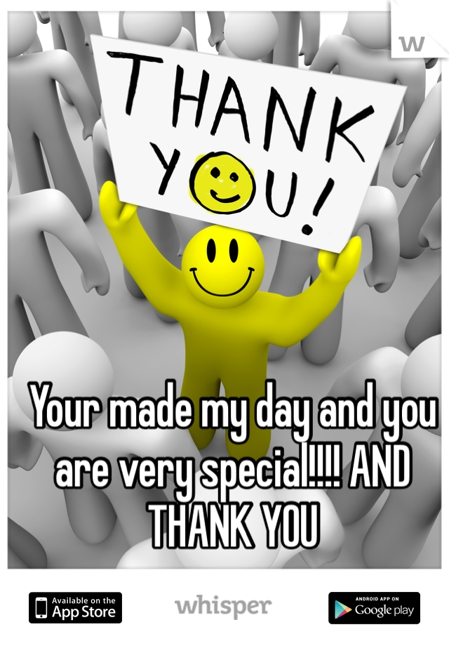 Your made my day and you are very special!!!! AND THANK YOU