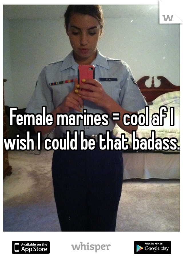 Female marines = cool af I wish I could be that badass.