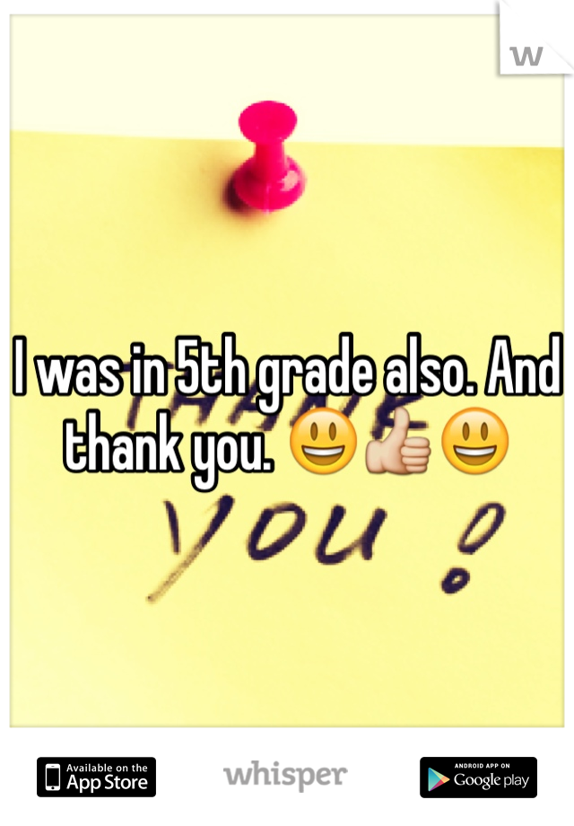 I was in 5th grade also. And thank you. 😃👍😃