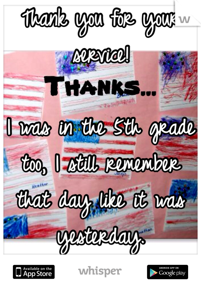 Thank you for your service! 

I was in the 5th grade too, I still remember that day like it was yesterday. 