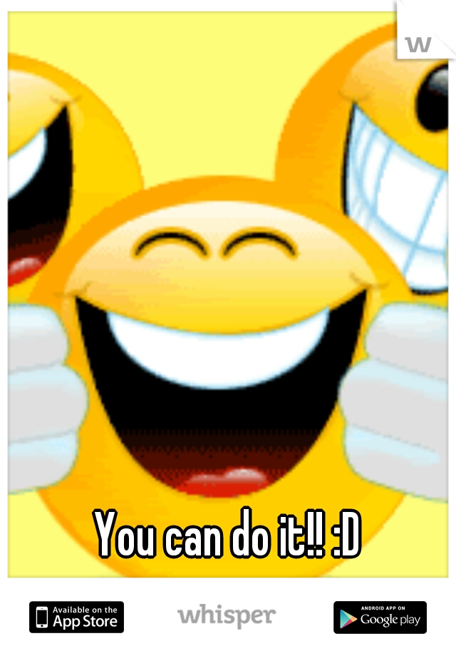 You can do it!! :D