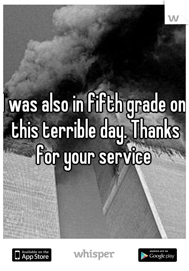 I was also in fifth grade on this terrible day. Thanks for your service 