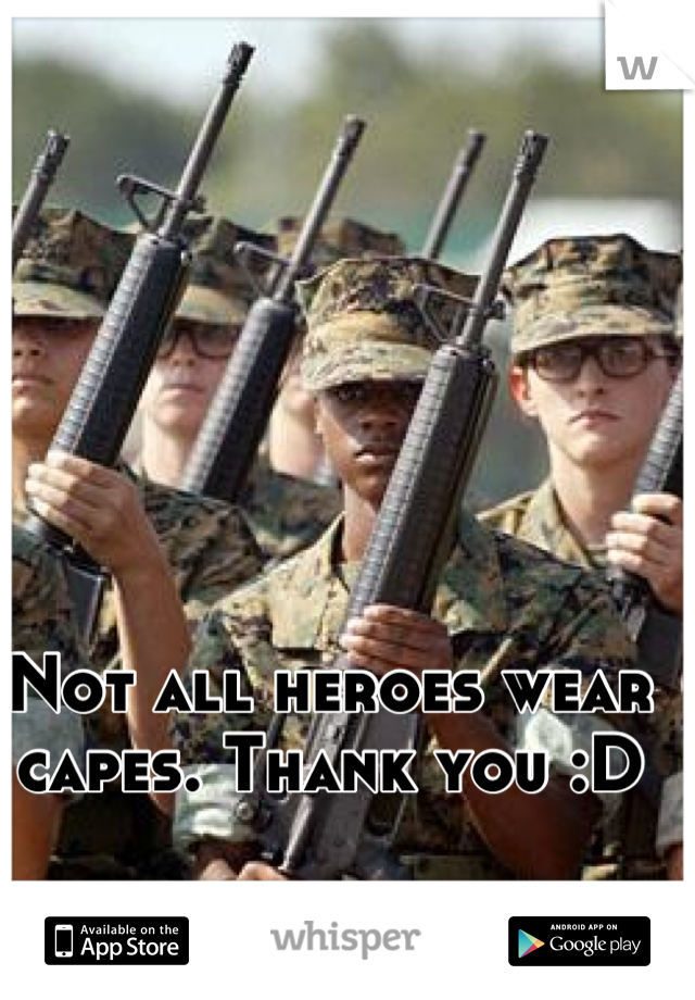 Not all heroes wear capes. Thank you :D