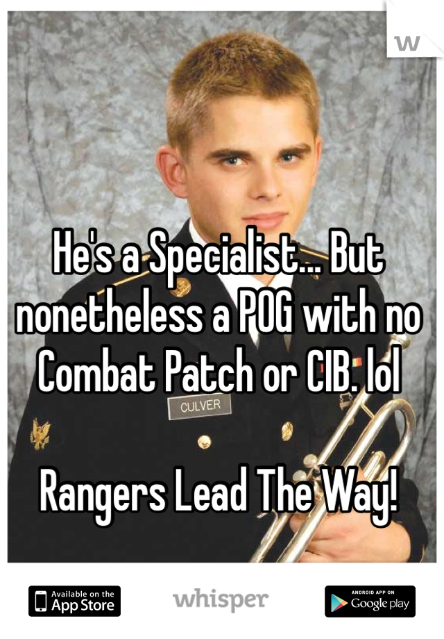 He's a Specialist... But nonetheless a POG with no Combat Patch or CIB. lol

Rangers Lead The Way!