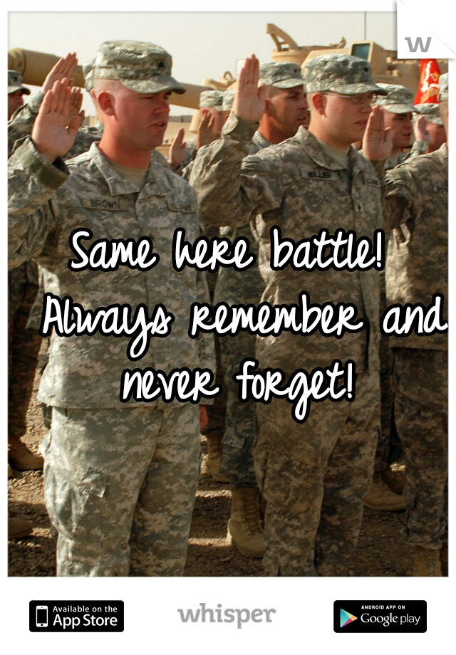 Same here battle! 
Always remember and never forget!