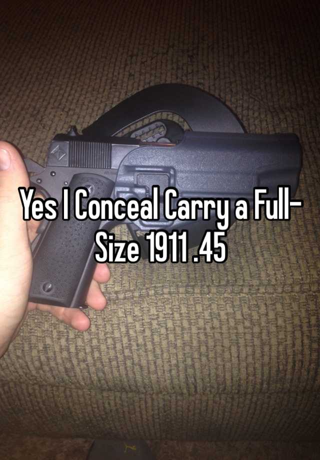 Yes I Conceal Carry a Full-Size 1911 .45 