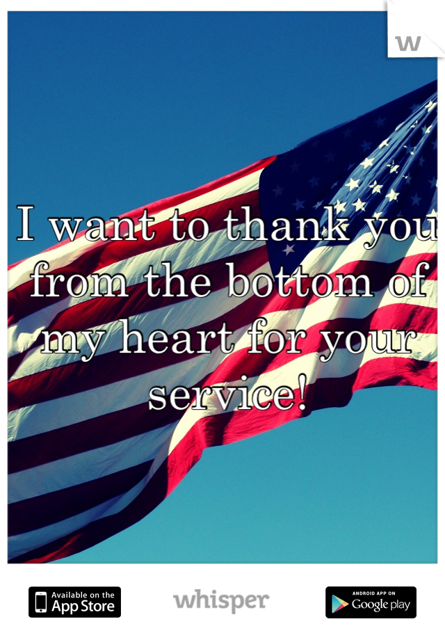 I want to thank you from the bottom of my heart for your service! 