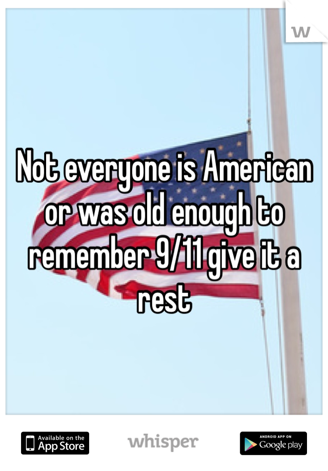 Not everyone is American or was old enough to remember 9/11 give it a rest 