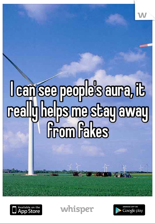I can see people's aura, it really helps me stay away from fakes