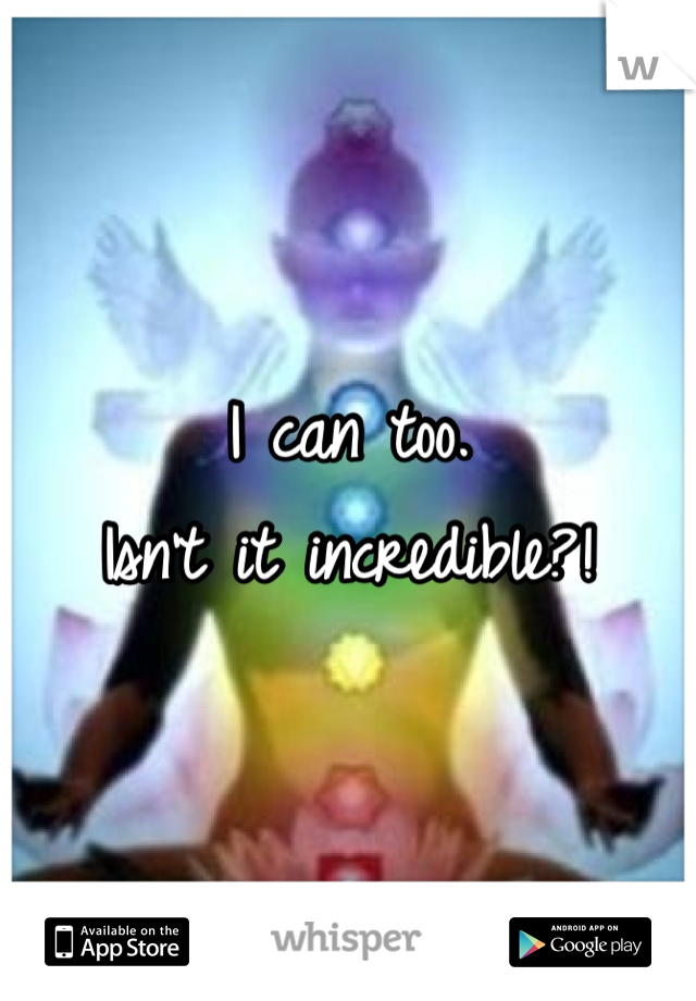 I can too. 
Isn't it incredible?!