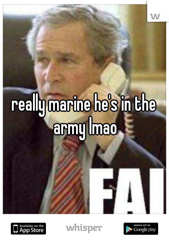 really marine he's in the army lmao