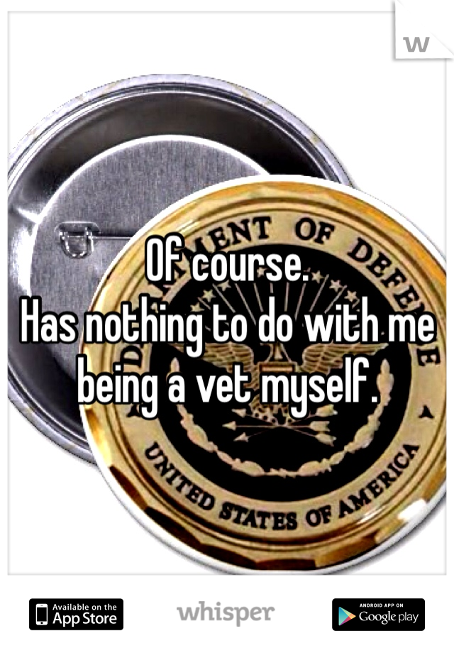 Of course.  
Has nothing to do with me being a vet myself. 