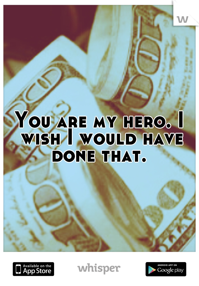 You are my hero. I wish I would have done that. 