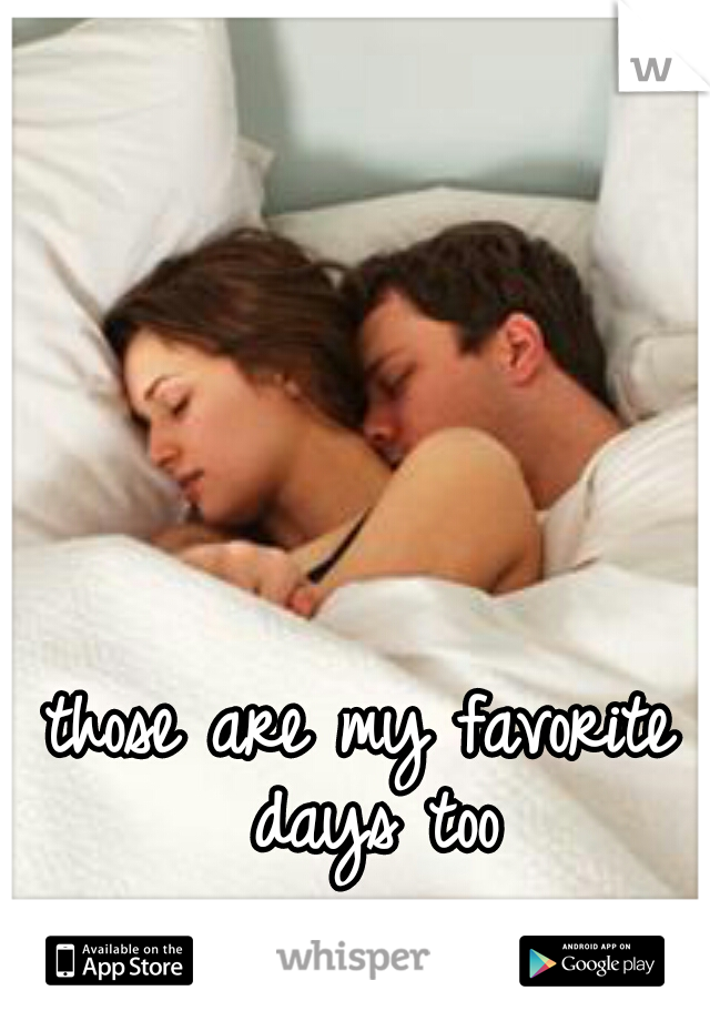 those are my favorite days too