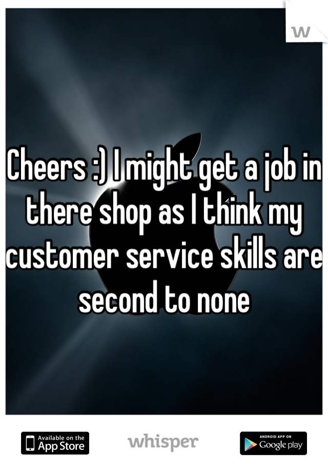 Cheers :) I might get a job in there shop as I think my customer service skills are second to none