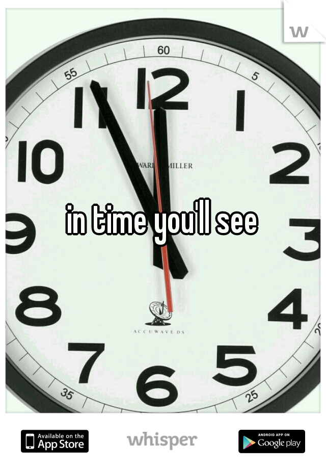 in time you'll see