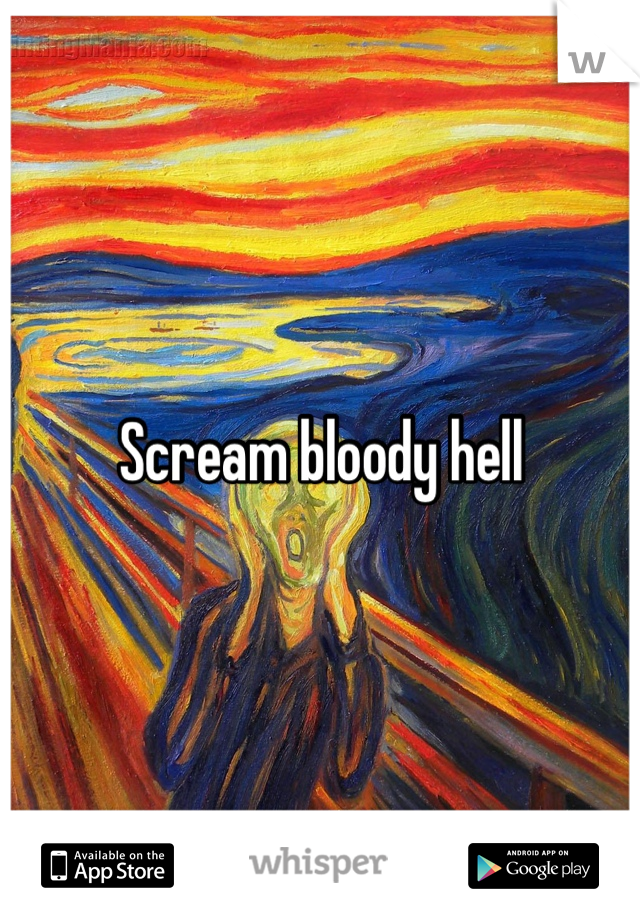 Scream bloody hell