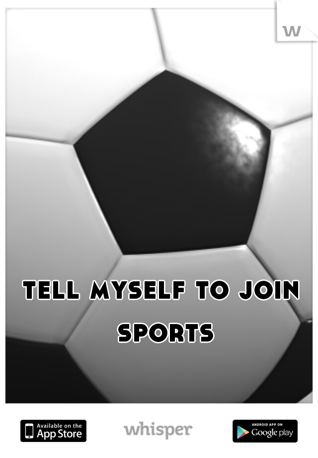 tell myself to join sports